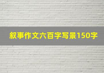 叙事作文六百字写景150字