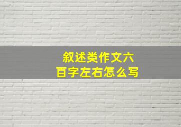 叙述类作文六百字左右怎么写