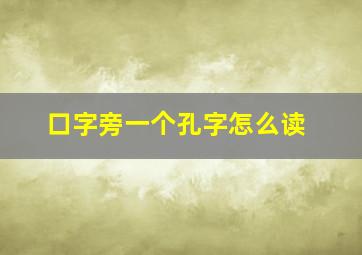 口字旁一个孔字怎么读