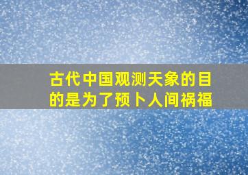 古代中国观测天象的目的是为了预卜人间祸福