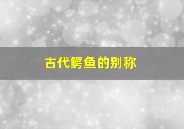 古代鳄鱼的别称