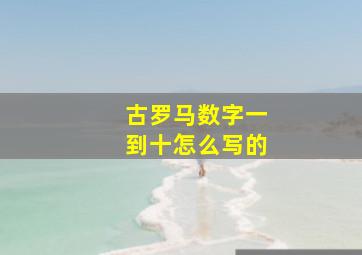 古罗马数字一到十怎么写的