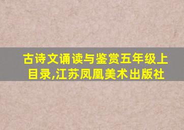 古诗文诵读与鉴赏五年级上目录,江苏凤凰美术出版社