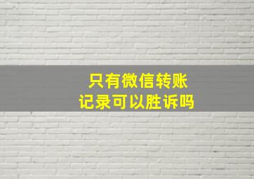 只有微信转账记录可以胜诉吗