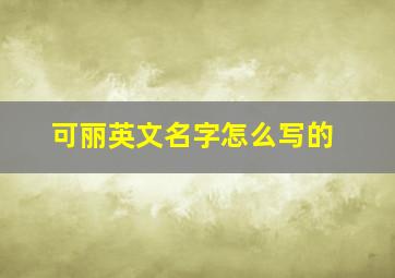 可丽英文名字怎么写的