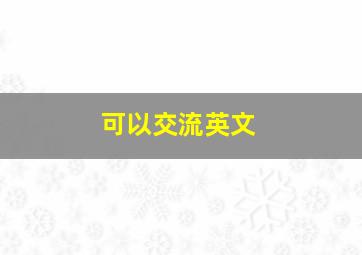 可以交流英文