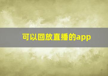 可以回放直播的app