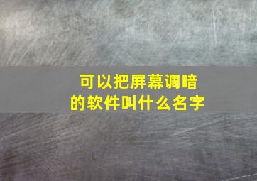 可以把屏幕调暗的软件叫什么名字