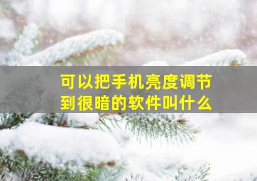 可以把手机亮度调节到很暗的软件叫什么