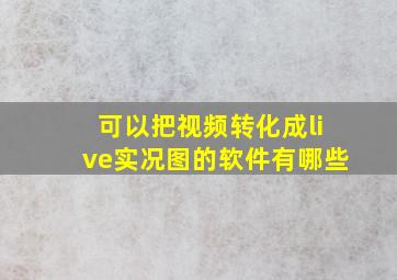 可以把视频转化成live实况图的软件有哪些