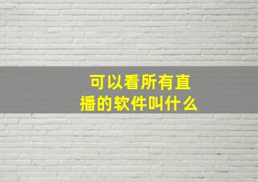 可以看所有直播的软件叫什么