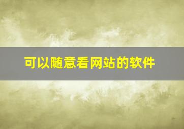 可以随意看网站的软件