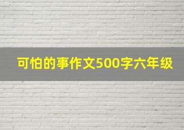 可怕的事作文500字六年级