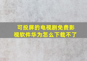 可投屏的电视剧免费影视软件华为怎么下载不了