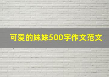 可爱的妹妹500字作文范文