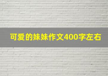 可爱的妹妹作文400字左右