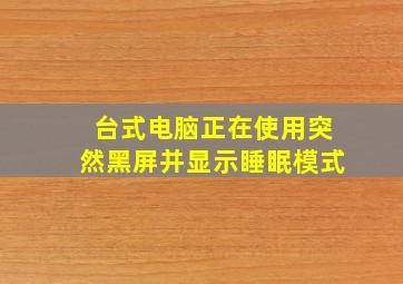 台式电脑正在使用突然黑屏并显示睡眠模式