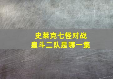 史莱克七怪对战皇斗二队是哪一集