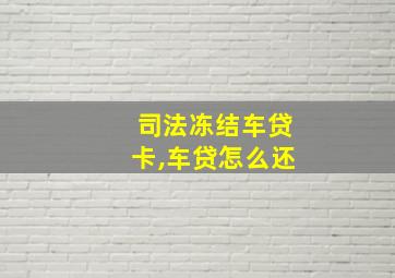 司法冻结车贷卡,车贷怎么还