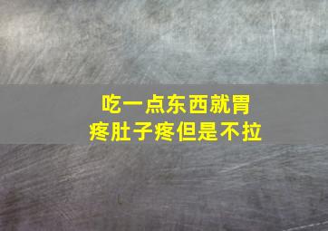 吃一点东西就胃疼肚子疼但是不拉