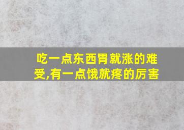 吃一点东西胃就涨的难受,有一点饿就疼的厉害