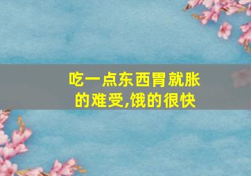 吃一点东西胃就胀的难受,饿的很快