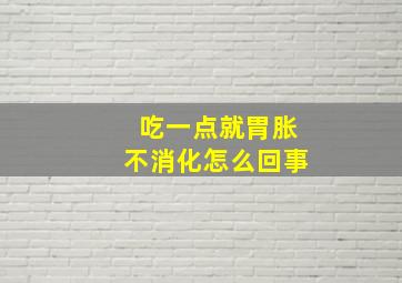 吃一点就胃胀不消化怎么回事