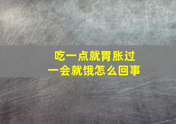 吃一点就胃胀过一会就饿怎么回事