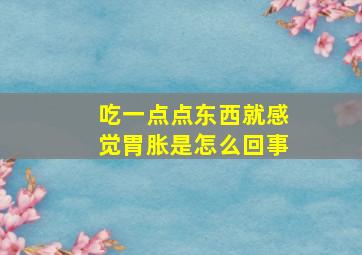 吃一点点东西就感觉胃胀是怎么回事