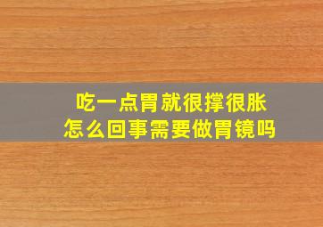 吃一点胃就很撑很胀怎么回事需要做胃镜吗