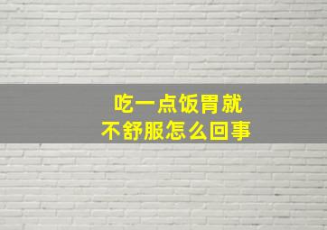 吃一点饭胃就不舒服怎么回事