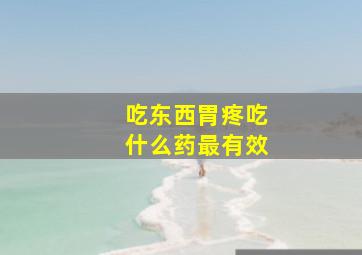 吃东西胃疼吃什么药最有效