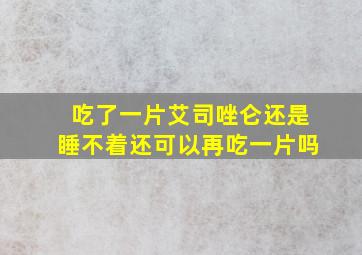 吃了一片艾司唑仑还是睡不着还可以再吃一片吗