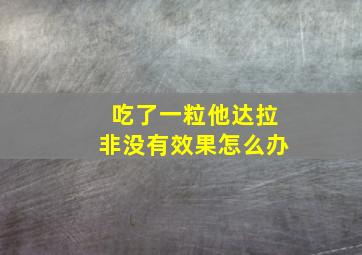 吃了一粒他达拉非没有效果怎么办