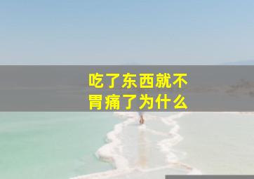 吃了东西就不胃痛了为什么