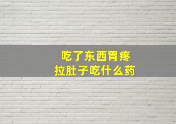 吃了东西胃疼拉肚子吃什么药