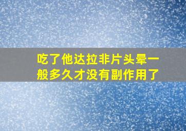 吃了他达拉非片头晕一般多久才没有副作用了