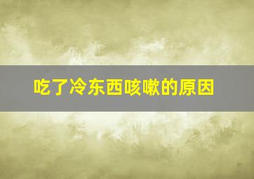 吃了冷东西咳嗽的原因