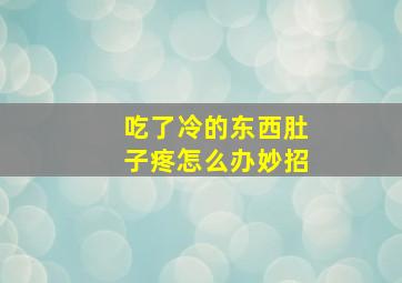 吃了冷的东西肚子疼怎么办妙招