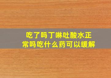 吃了吗丁啉吐酸水正常吗吃什么药可以缓解