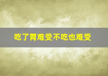 吃了胃难受不吃也难受