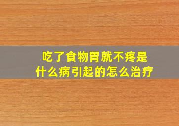 吃了食物胃就不疼是什么病引起的怎么治疗