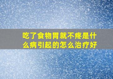 吃了食物胃就不疼是什么病引起的怎么治疗好