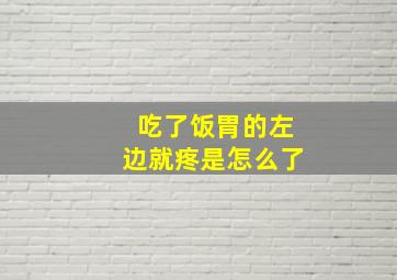 吃了饭胃的左边就疼是怎么了