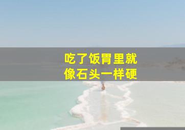 吃了饭胃里就像石头一样硬