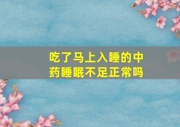 吃了马上入睡的中药睡眠不足正常吗