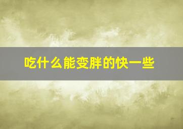 吃什么能变胖的快一些