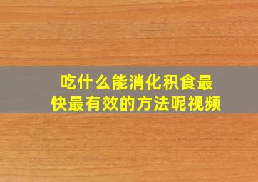 吃什么能消化积食最快最有效的方法呢视频