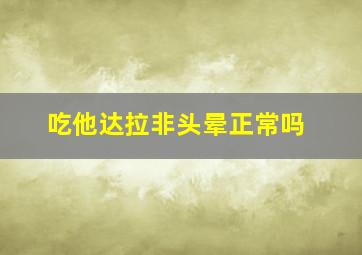 吃他达拉非头晕正常吗