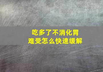 吃多了不消化胃难受怎么快速缓解